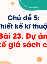 CN Thiết kế và Công nghệ - Bài 23. Dự án Thiết kế giá sách của em